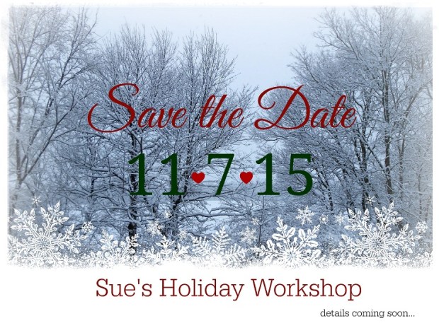 Sue's Holiday Workshop 2015 Save the Date