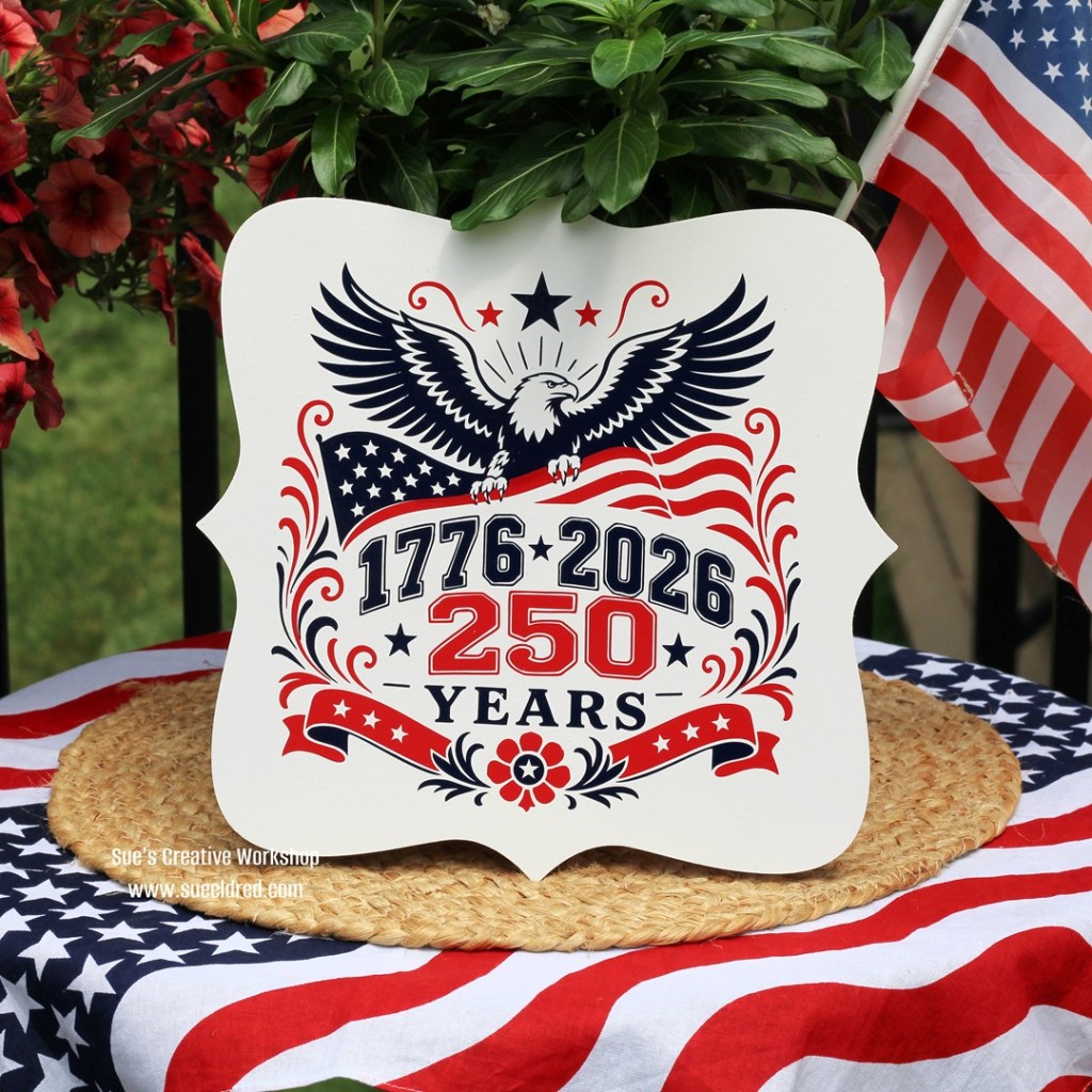 4th of July Sign Decoration-Celebrating 250 years-Sue's Creative Workshop www.sueeeldred.com